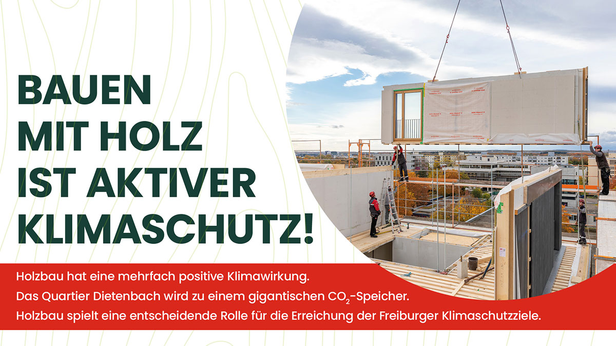 Bauen mit Holz ist aktiver Klimaschutz: Holzbau hat eine mehrfach positive Klimawirkung. Das Quartier Dietenbach wird zu einem gigantischen CO2-Speicher. Holzbau spielt eine entscheidende Rolle für die Erreichnung der der Freiburger Klimaschutzziele.